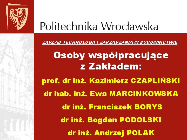 ZAKŁAD TECHNOLOGII I ZARZĄDZANIA W BUDOWNICTWIE Osoby współpracujące z Zakładem: prof. dr inż. Kazimierz