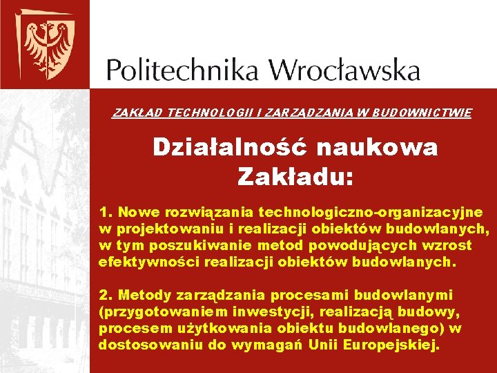 ZAKŁAD TECHNOLOGII I ZARZĄDZANIA W BUDOWNICTWIE Działalność naukowa Zakładu: 1. Nowe rozwiązania technologiczno-organizacyjne w