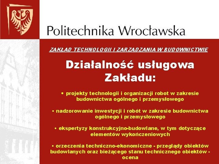 ZAKŁAD TECHNOLOGII I ZARZĄDZANIA W BUDOWNICTWIE Działalność usługowa Zakładu: • projekty technologii i organizacji