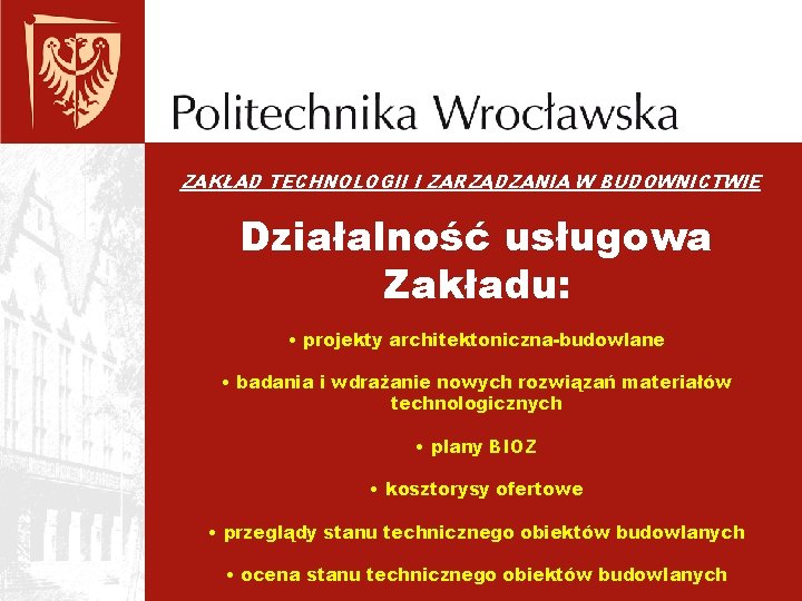 ZAKŁAD TECHNOLOGII I ZARZĄDZANIA W BUDOWNICTWIE Działalność usługowa Zakładu: • projekty architektoniczna-budowlane • badania