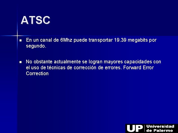 ATSC En un canal de 6 Mhz puede transportar 19. 39 megabits por segundo.