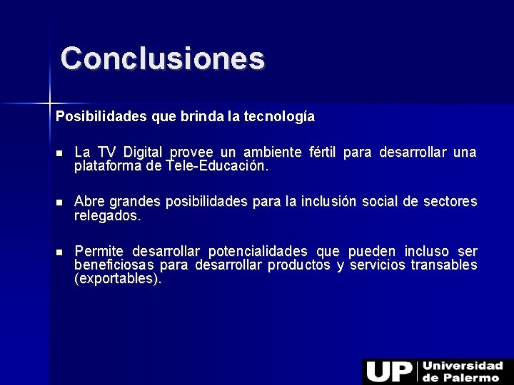 Conclusiones Posibilidades que brinda la tecnología La TV Digital provee un ambiente fértil para