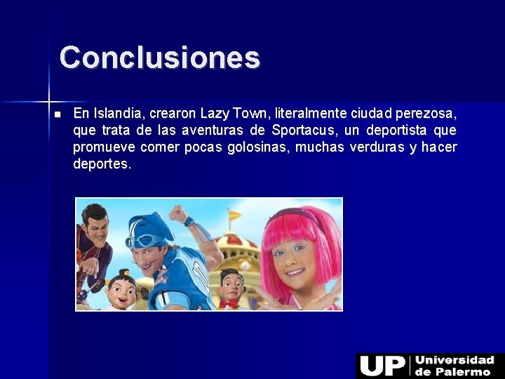 Conclusiones En Islandia, crearon Lazy Town, literalmente ciudad perezosa, que trata de las aventuras
