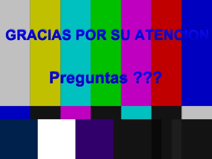 GRACIAS POR SU ATENCION Preguntas ? ? ? 