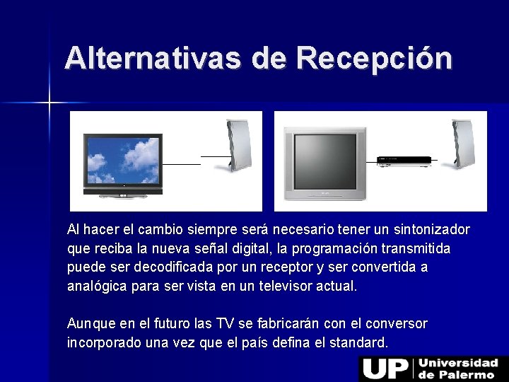 Alternativas de Recepción Al hacer el cambio siempre será necesario tener un sintonizador que