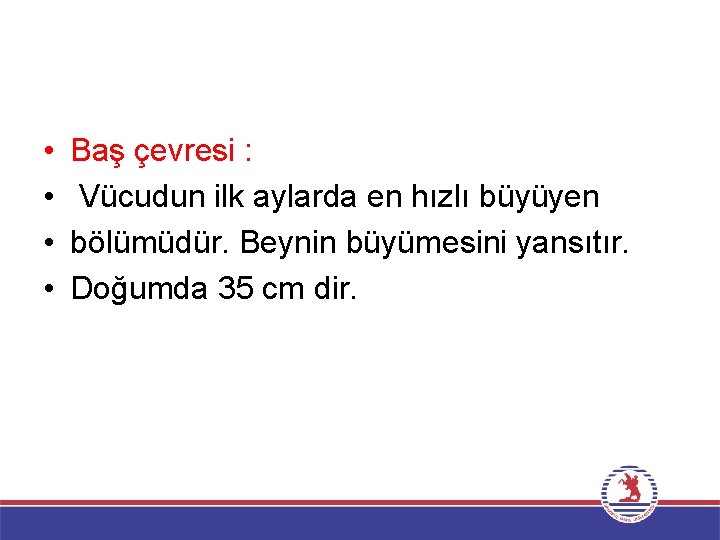  • • Baş çevresi : Vücudun ilk aylarda en hızlı büyüyen bölümüdür. Beynin