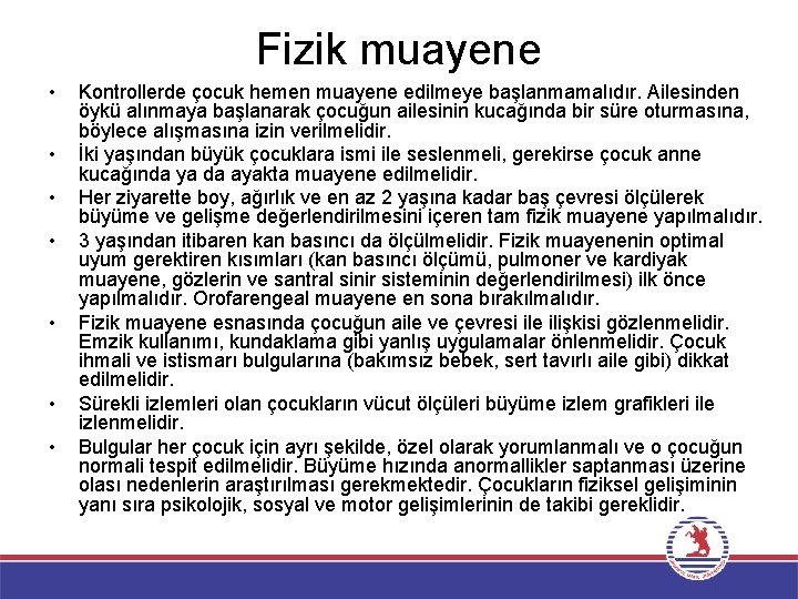 Fizik muayene • • Kontrollerde çocuk hemen muayene edilmeye başlanmamalıdır. Ailesinden öykü alınmaya başlanarak