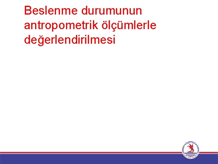 Beslenme durumunun antropometrik ölçümlerle değerlendirilmesi 