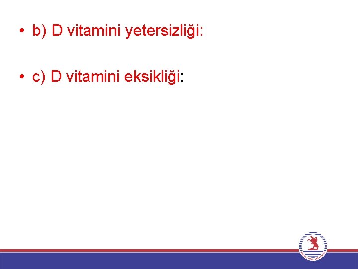  • b) D vitamini yetersizliği: • c) D vitamini eksikliği: 