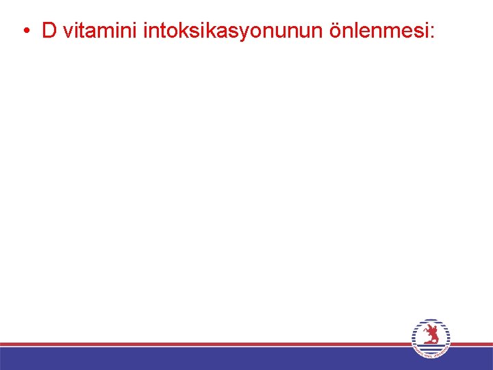  • D vitamini intoksikasyonunun önlenmesi: 