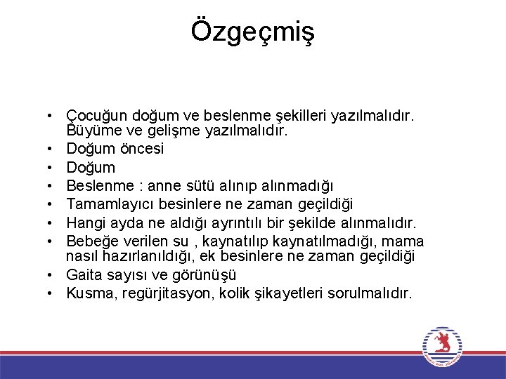 Özgeçmiş • Çocuğun doğum ve beslenme şekilleri yazılmalıdır. Büyüme ve gelişme yazılmalıdır. • Doğum