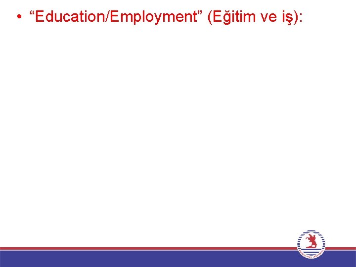  • “Education/Employment” (Eğitim ve iş): 