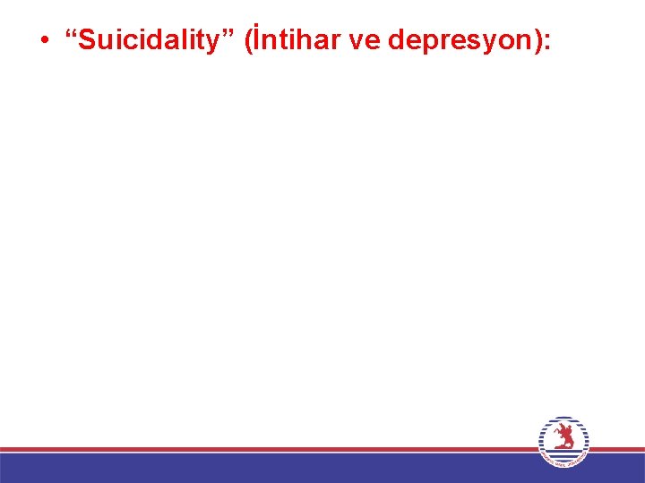  • “Suicidality” (İntihar ve depresyon): 