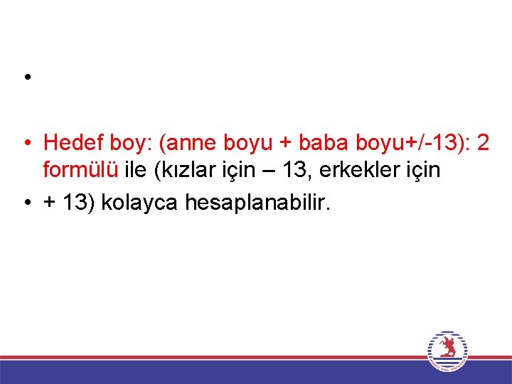  • • Hedef boy: (anne boyu + baba boyu+/-13): 2 formülü ile (kızlar