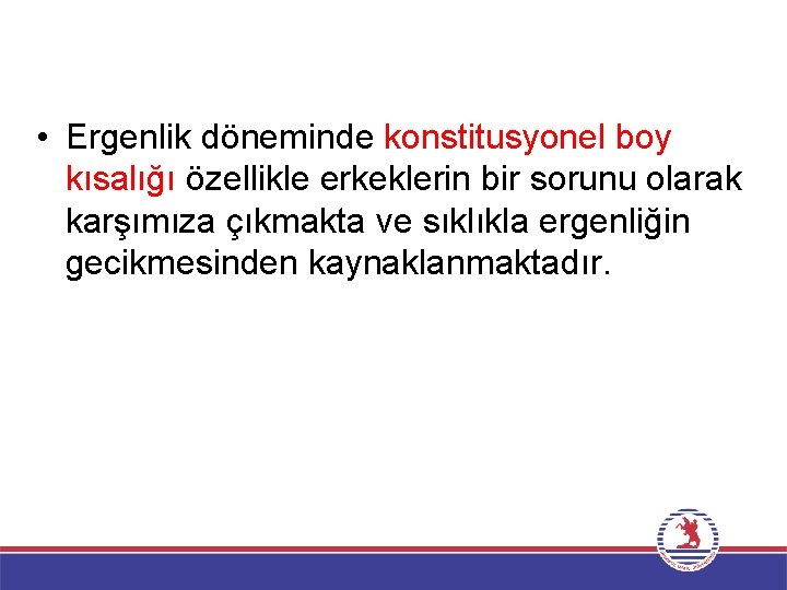  • Ergenlik döneminde konstitusyonel boy kısalığı özellikle erkeklerin bir sorunu olarak karşımıza çıkmakta