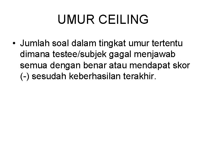 UMUR CEILING • Jumlah soal dalam tingkat umur tertentu dimana testee/subjek gagal menjawab semua