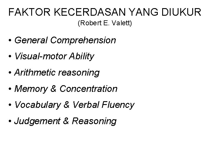 FAKTOR KECERDASAN YANG DIUKUR (Robert E. Valett) • General Comprehension • Visual-motor Ability •