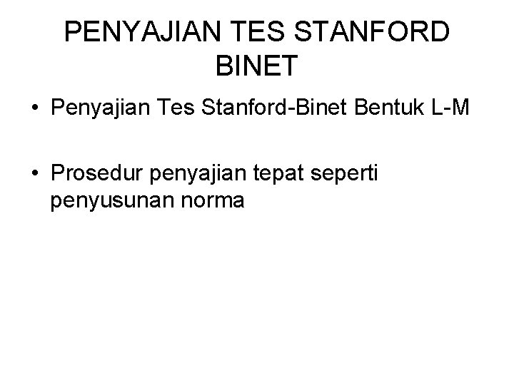 PENYAJIAN TES STANFORD BINET • Penyajian Tes Stanford-Binet Bentuk L-M • Prosedur penyajian tepat