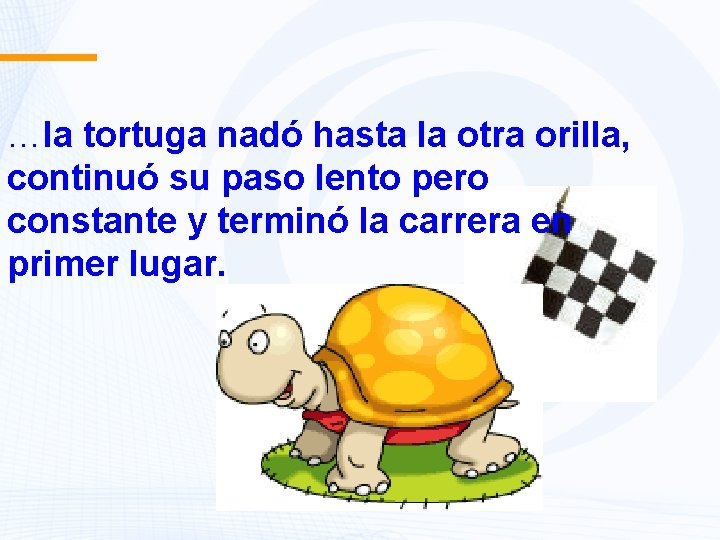 …la tortuga nadó hasta la otra orilla, continuó su paso lento pero constante y