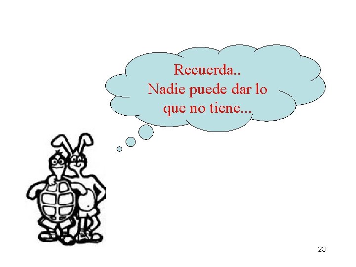 Recuerda. . Nadie puede dar lo que no tiene. . . 23 