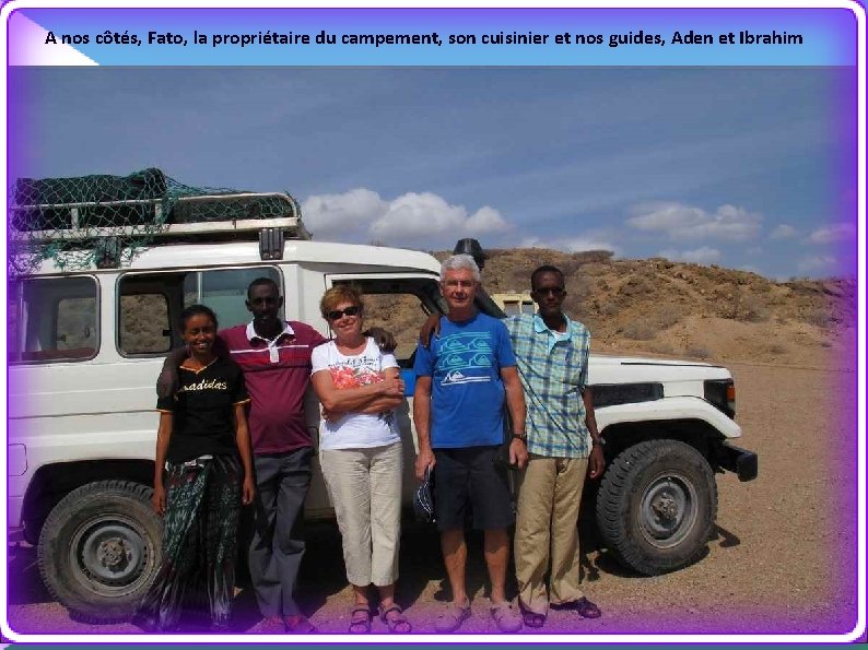 A nos côtés, Fato, la propriétaire du campement, son cuisinier et nos guides, Aden