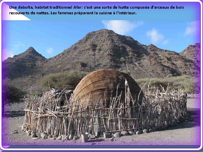 Une daboïta, habitat traditionnel Afar: c'est une sorte de hutte composée d'arceaux de bois