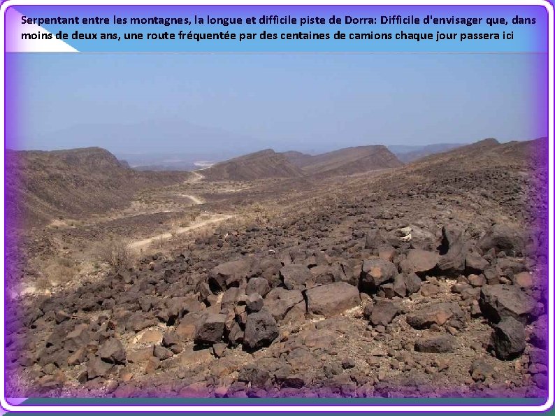 Serpentant entre les montagnes, la longue et difficile piste de Dorra: Difficile d'envisager que,