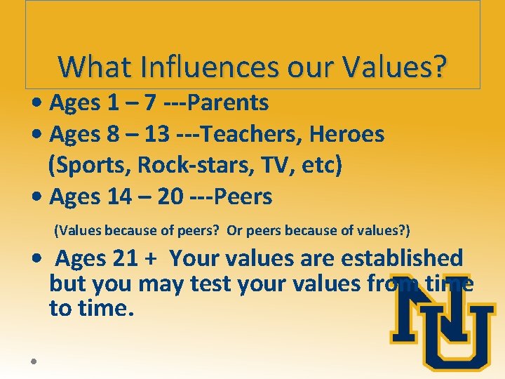 What Influences our Values? • Ages 1 – 7 ---Parents • Ages 8 –