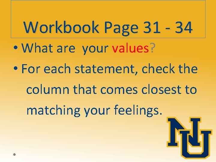 Workbook Page 31 - 34 • What are your values? • For each statement,