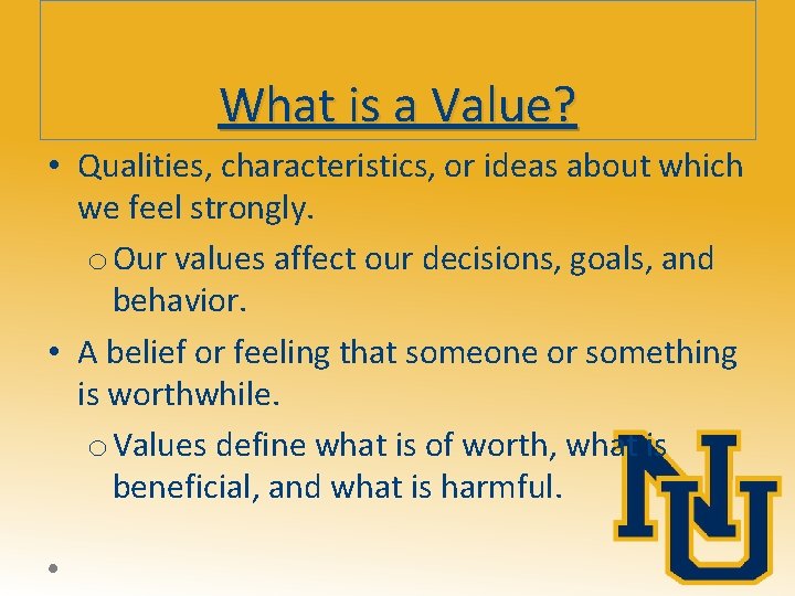 What is a Value? • Qualities, characteristics, or ideas about which we feel strongly.