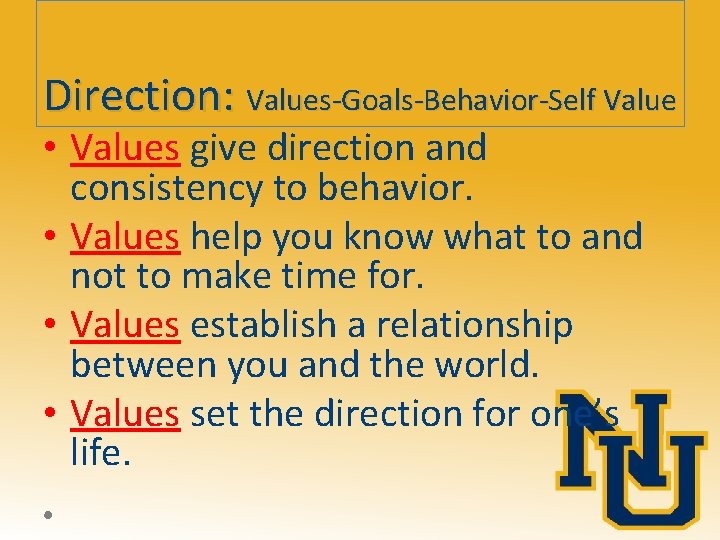 Direction: Values-Goals-Behavior-Self Value • Values give direction and consistency to behavior. • Values help