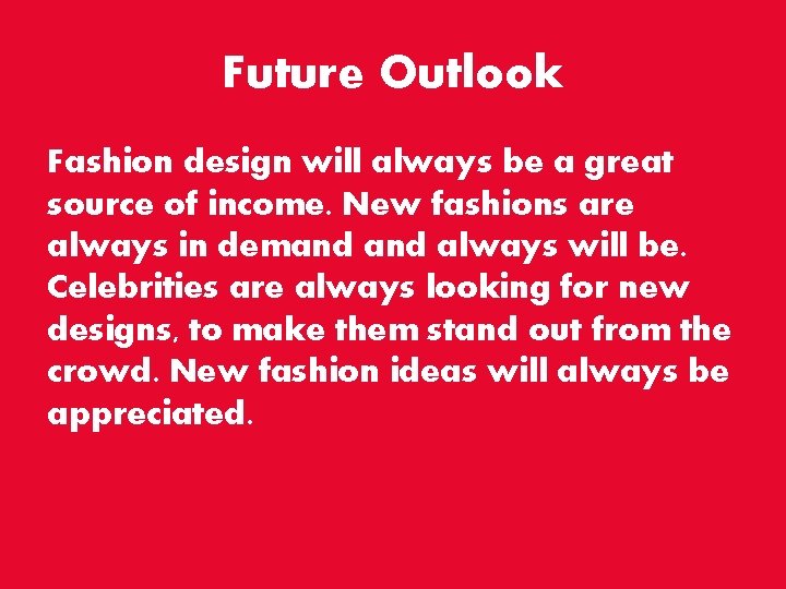 Future Outlook Fashion design will always be a great source of income. New fashions