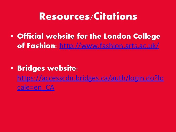 Resources/Citations • Official website for the London College of Fashion: http: //www. fashion. arts.