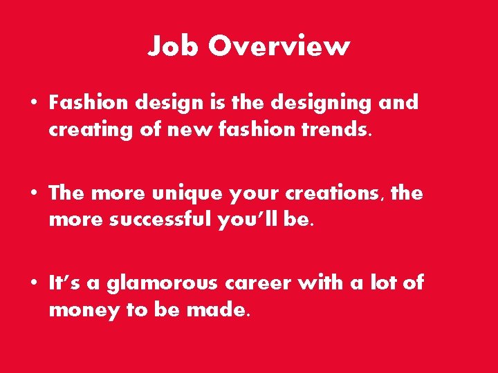 Job Overview • Fashion design is the designing and creating of new fashion trends.