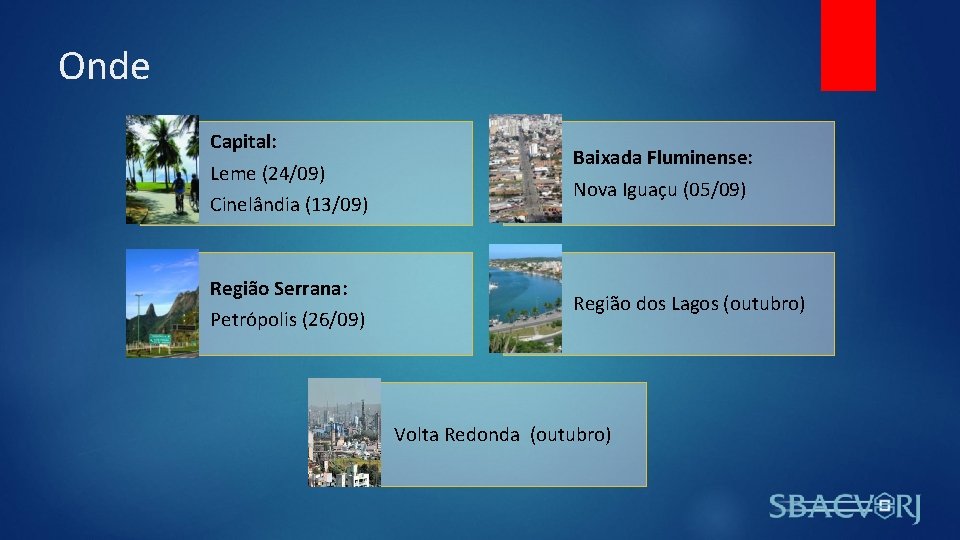 Onde Capital: Leme (24/09) Cinelândia (13/09) Região Serrana: Petrópolis (26/09) Baixada Fluminense: Nova Iguaçu