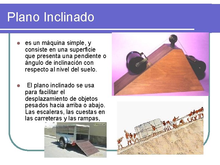 Plano Inclinado l es un máquina simple, y consiste en una superficie que presenta