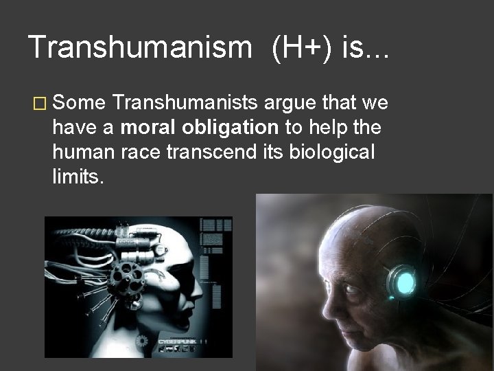 Transhumanism (H+) is. . . � Some Transhumanists argue that we have a moral