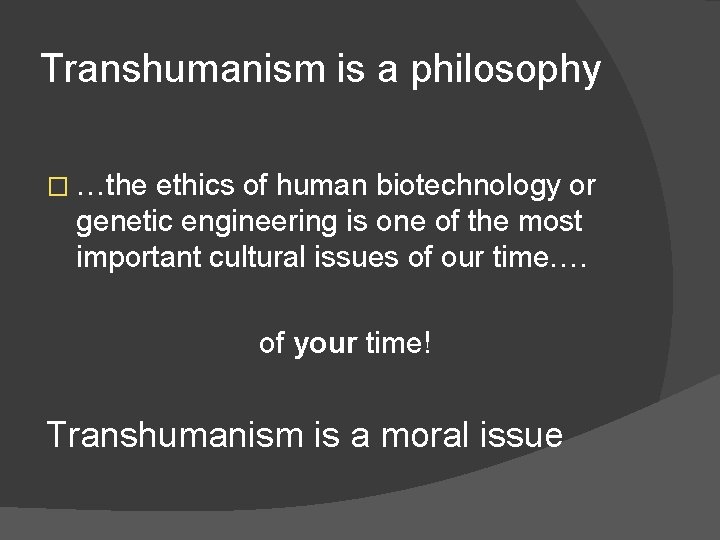 Transhumanism is a philosophy � …the ethics of human biotechnology or genetic engineering is