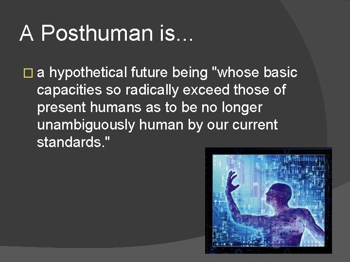 A Posthuman is. . . �a hypothetical future being "whose basic capacities so radically