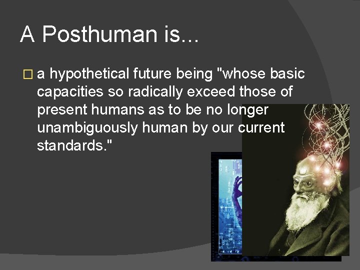 A Posthuman is. . . �a hypothetical future being "whose basic capacities so radically