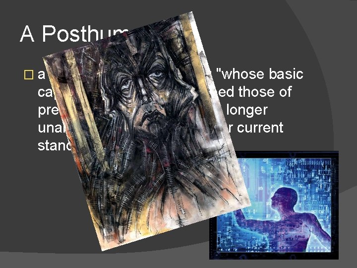 A Posthuman is. . . �a hypothetical future being "whose basic capacities so radically