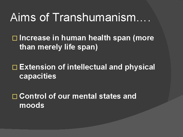 Aims of Transhumanism…. � Increase in human health span (more than merely life span)