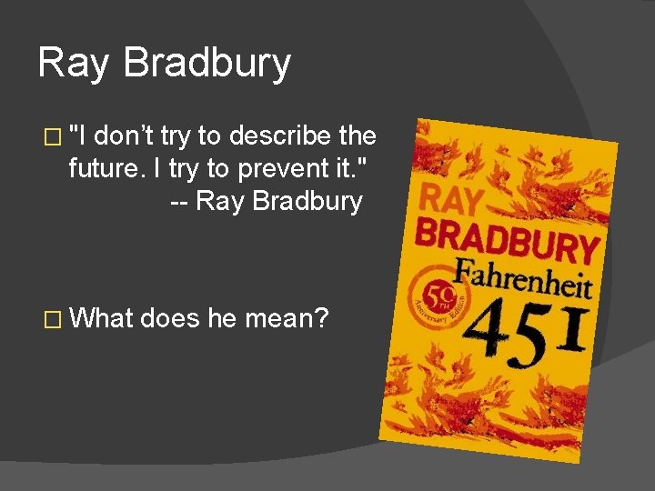 Ray Bradbury � "I don’t try to describe the future. I try to prevent