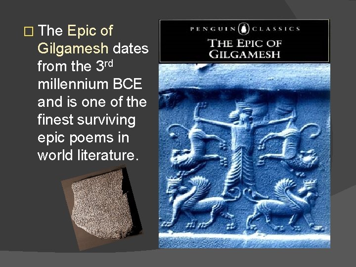 � The Epic of Gilgamesh dates from the 3 rd millennium BCE and is