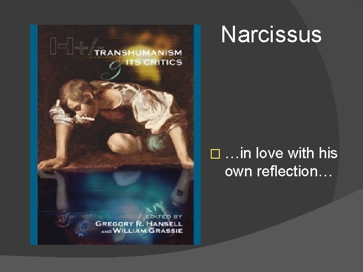 Narcissus � …in love with his own reflection… 