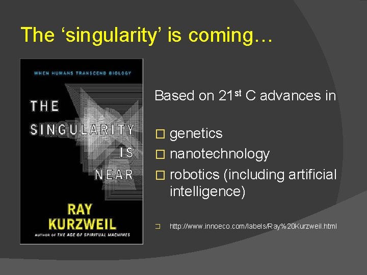 The ‘singularity’ is coming… Based on 21 st C advances in genetics � nanotechnology