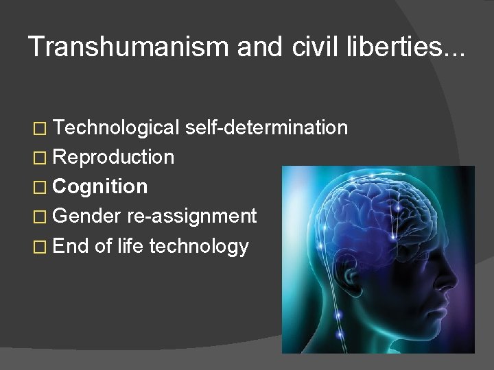 Transhumanism and civil liberties. . . � Technological self-determination � Reproduction � Cognition �