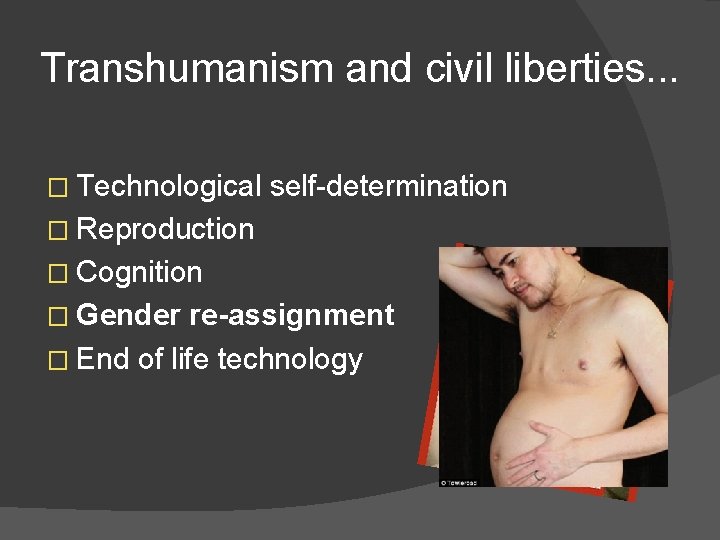 Transhumanism and civil liberties. . . � Technological self-determination � Reproduction � Cognition �