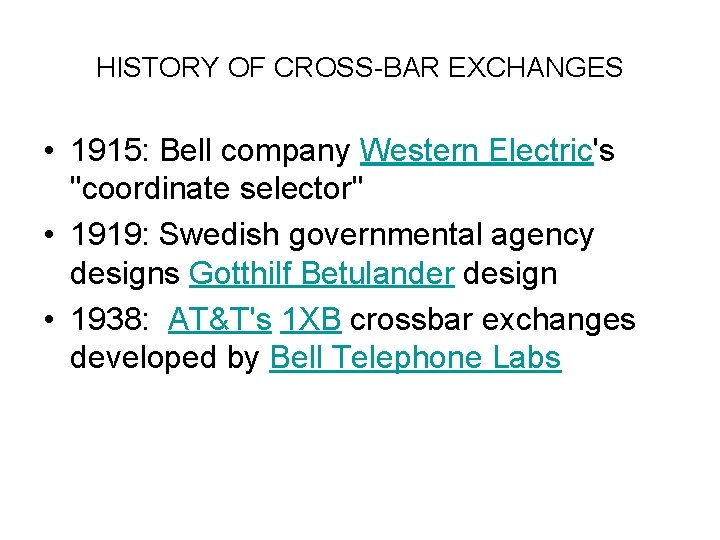 HISTORY OF CROSS-BAR EXCHANGES • 1915: Bell company Western Electric's "coordinate selector" • 1919: