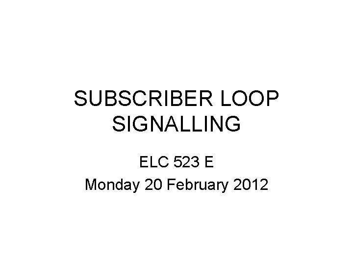 SUBSCRIBER LOOP SIGNALLING ELC 523 E Monday 20 February 2012 